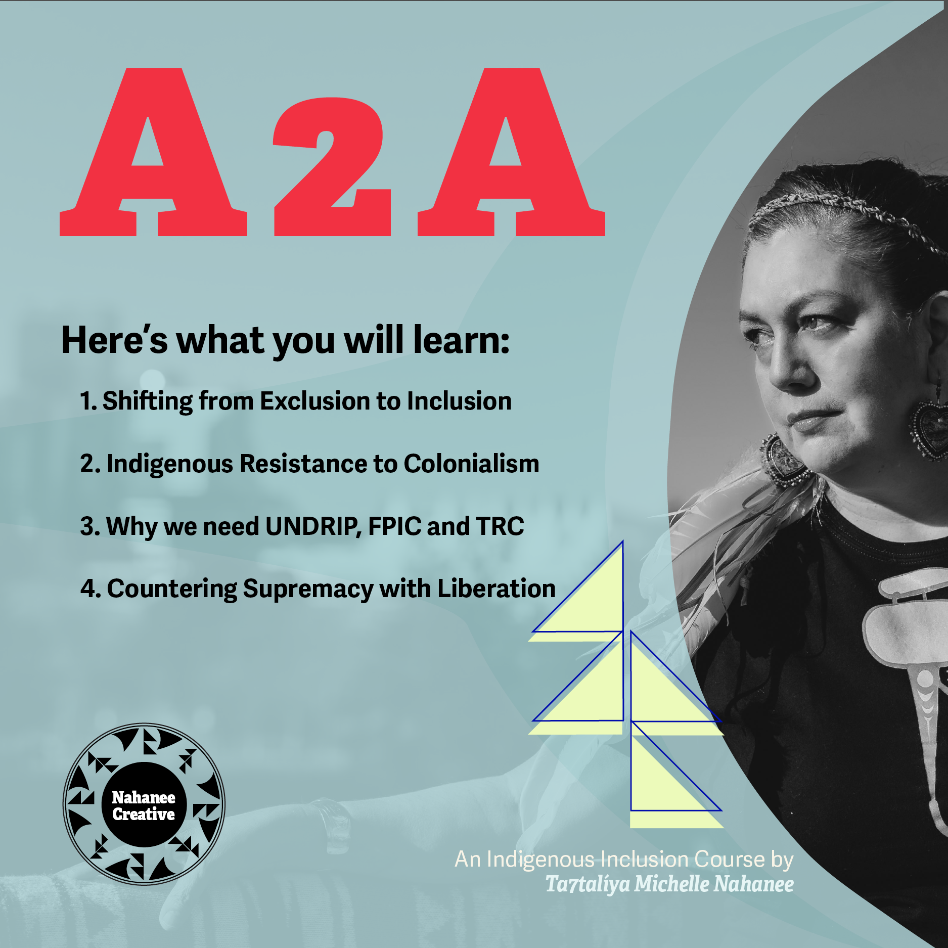 Awareness to Action, an Indigenous Inclusion Course by Ta7taliya Michelle Nahanee. Here's what you will learn: shifting from exclusion to inclusion; Indigenous resistance to colonialism; why we need UNDRIP, FPIC and TRC; Countering Supremacy with Liberation